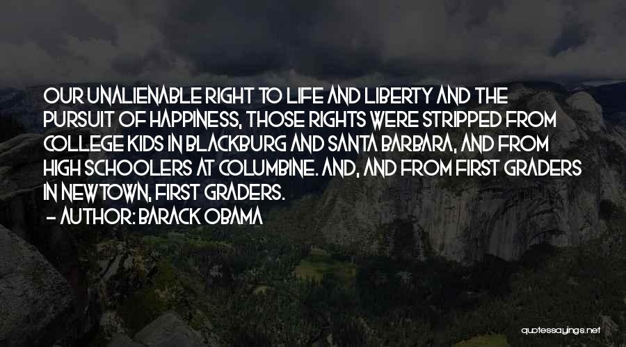 Barack Obama Quotes: Our Unalienable Right To Life And Liberty And The Pursuit Of Happiness, Those Rights Were Stripped From College Kids In