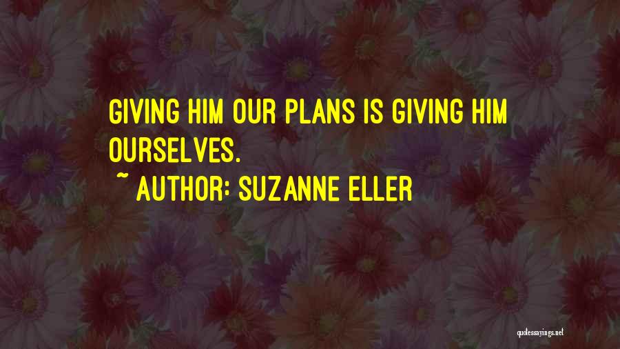 Suzanne Eller Quotes: Giving Him Our Plans Is Giving Him Ourselves.