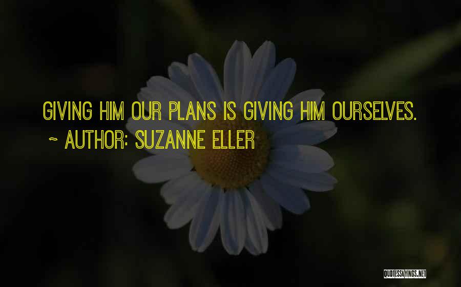 Suzanne Eller Quotes: Giving Him Our Plans Is Giving Him Ourselves.