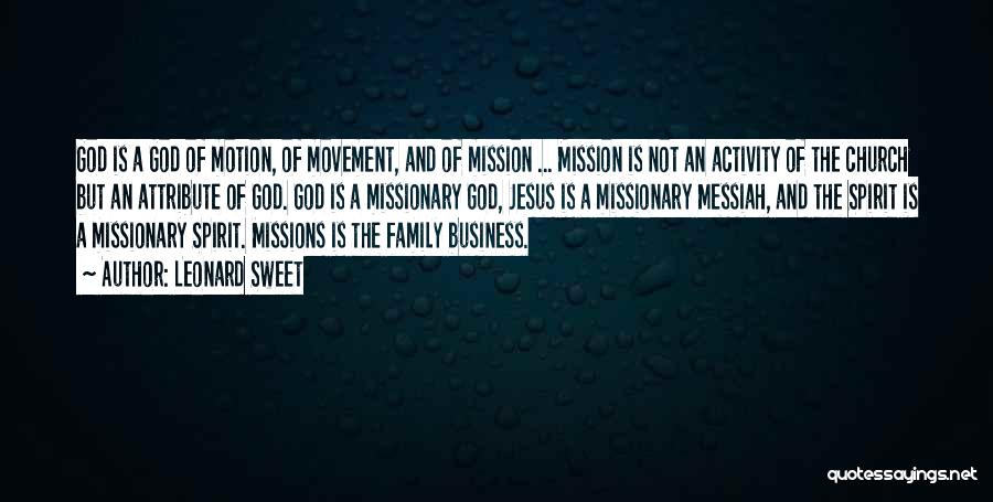 Leonard Sweet Quotes: God Is A God Of Motion, Of Movement, And Of Mission ... Mission Is Not An Activity Of The Church