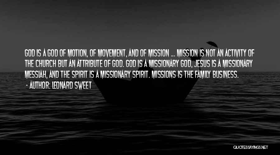 Leonard Sweet Quotes: God Is A God Of Motion, Of Movement, And Of Mission ... Mission Is Not An Activity Of The Church