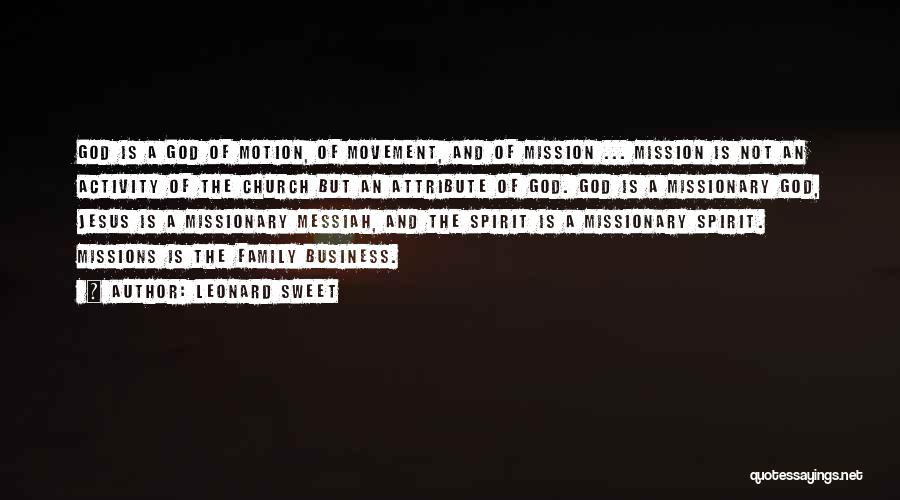 Leonard Sweet Quotes: God Is A God Of Motion, Of Movement, And Of Mission ... Mission Is Not An Activity Of The Church