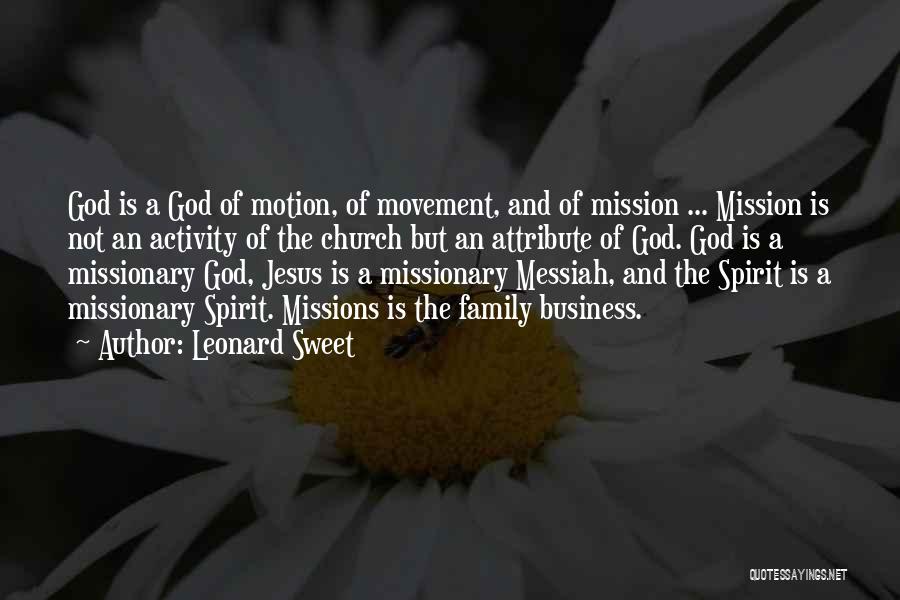 Leonard Sweet Quotes: God Is A God Of Motion, Of Movement, And Of Mission ... Mission Is Not An Activity Of The Church