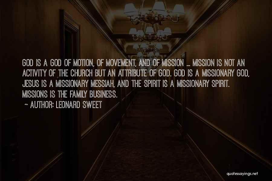 Leonard Sweet Quotes: God Is A God Of Motion, Of Movement, And Of Mission ... Mission Is Not An Activity Of The Church