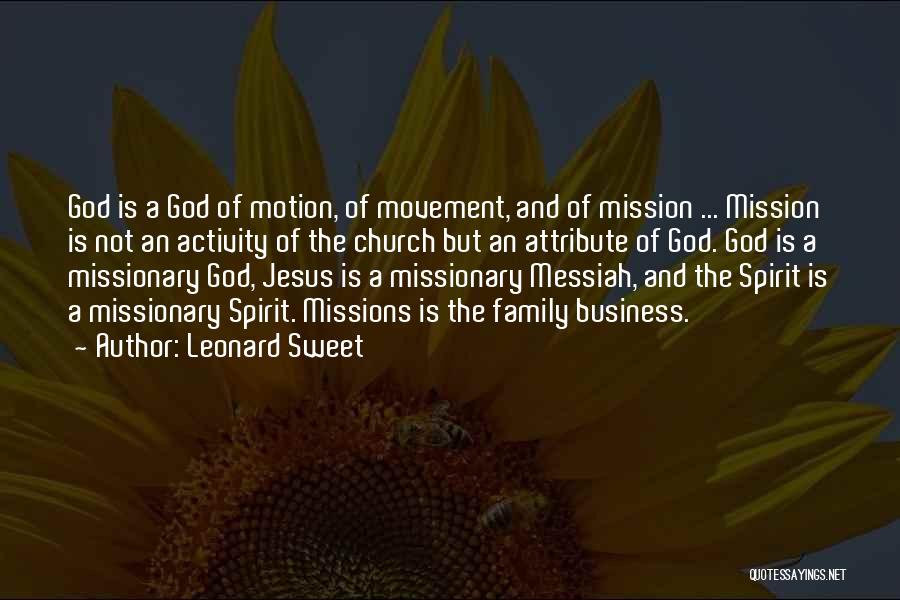 Leonard Sweet Quotes: God Is A God Of Motion, Of Movement, And Of Mission ... Mission Is Not An Activity Of The Church