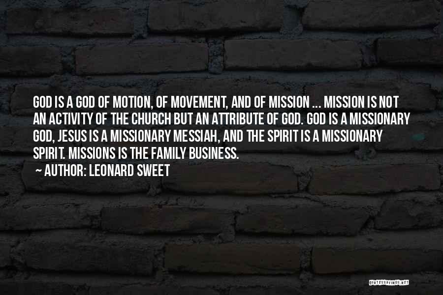 Leonard Sweet Quotes: God Is A God Of Motion, Of Movement, And Of Mission ... Mission Is Not An Activity Of The Church