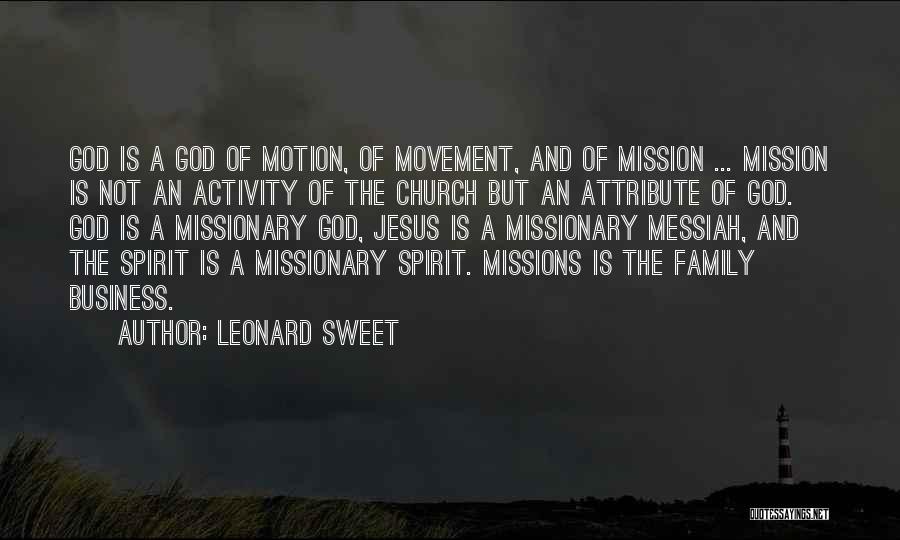 Leonard Sweet Quotes: God Is A God Of Motion, Of Movement, And Of Mission ... Mission Is Not An Activity Of The Church