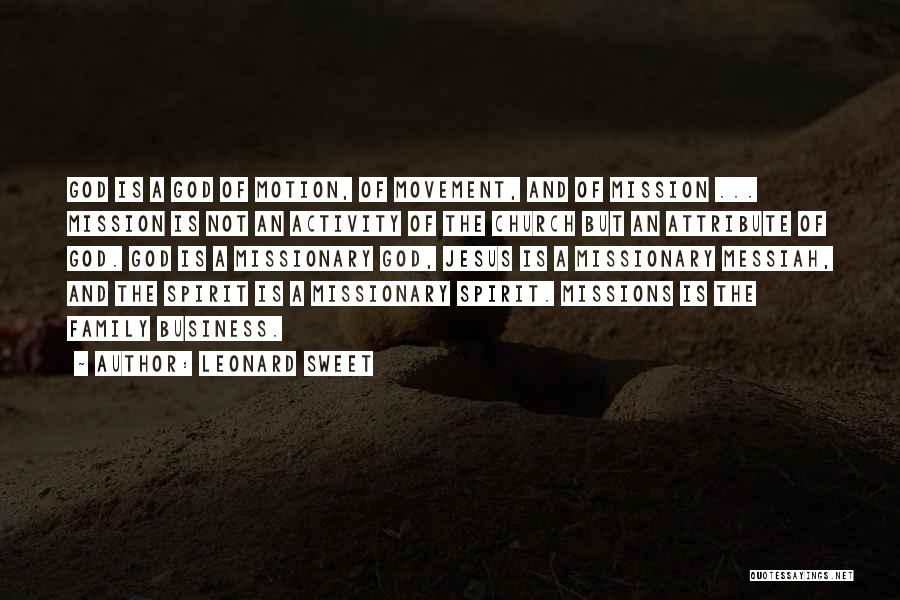 Leonard Sweet Quotes: God Is A God Of Motion, Of Movement, And Of Mission ... Mission Is Not An Activity Of The Church