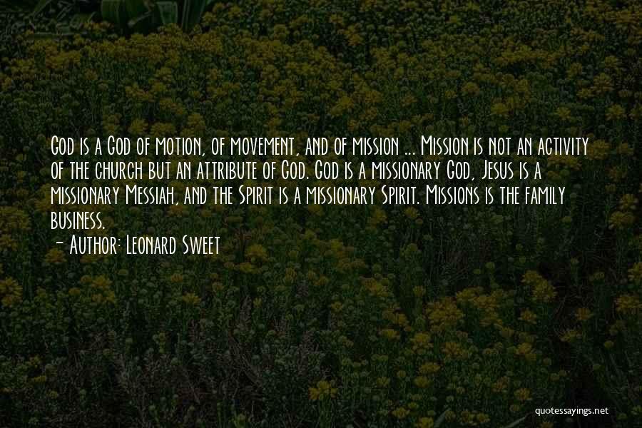 Leonard Sweet Quotes: God Is A God Of Motion, Of Movement, And Of Mission ... Mission Is Not An Activity Of The Church