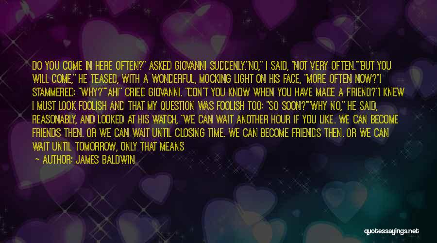 James Baldwin Quotes: Do You Come In Here Often? Asked Giovanni Suddenly.no, I Said, Not Very Often.but You Will Come, He Teased, With