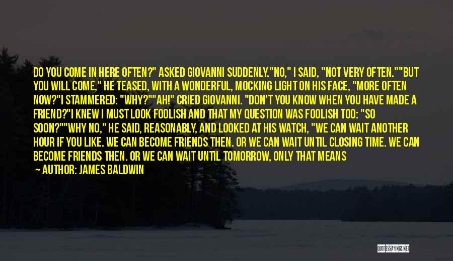 James Baldwin Quotes: Do You Come In Here Often? Asked Giovanni Suddenly.no, I Said, Not Very Often.but You Will Come, He Teased, With