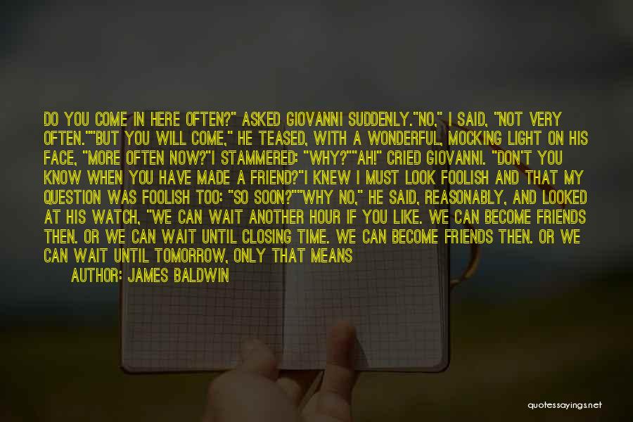 James Baldwin Quotes: Do You Come In Here Often? Asked Giovanni Suddenly.no, I Said, Not Very Often.but You Will Come, He Teased, With