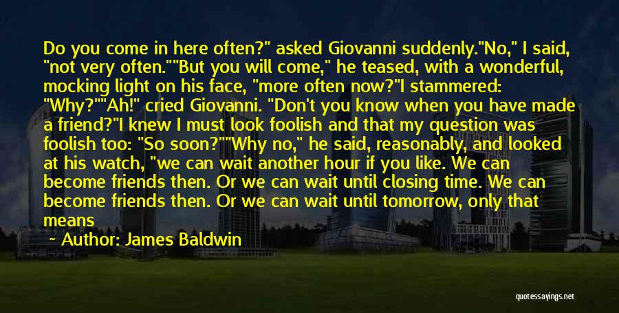 James Baldwin Quotes: Do You Come In Here Often? Asked Giovanni Suddenly.no, I Said, Not Very Often.but You Will Come, He Teased, With