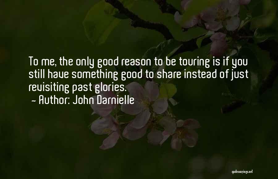 John Darnielle Quotes: To Me, The Only Good Reason To Be Touring Is If You Still Have Something Good To Share Instead Of