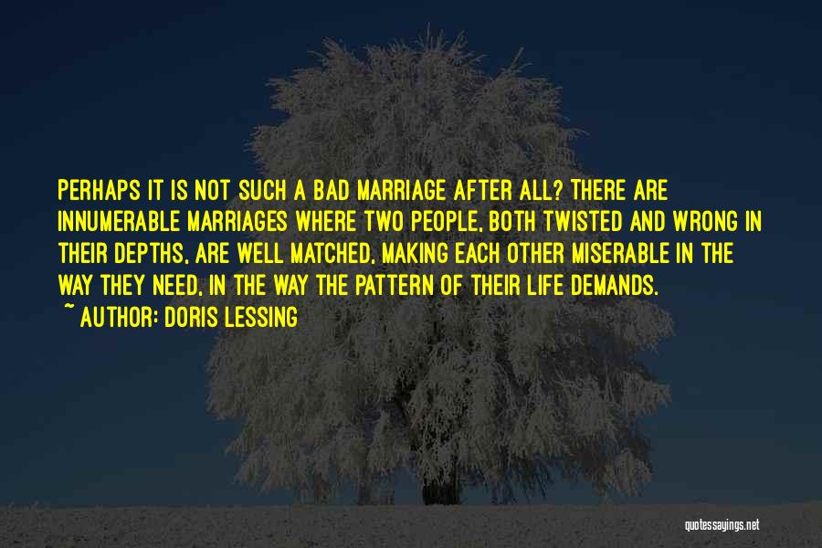 Doris Lessing Quotes: Perhaps It Is Not Such A Bad Marriage After All? There Are Innumerable Marriages Where Two People, Both Twisted And