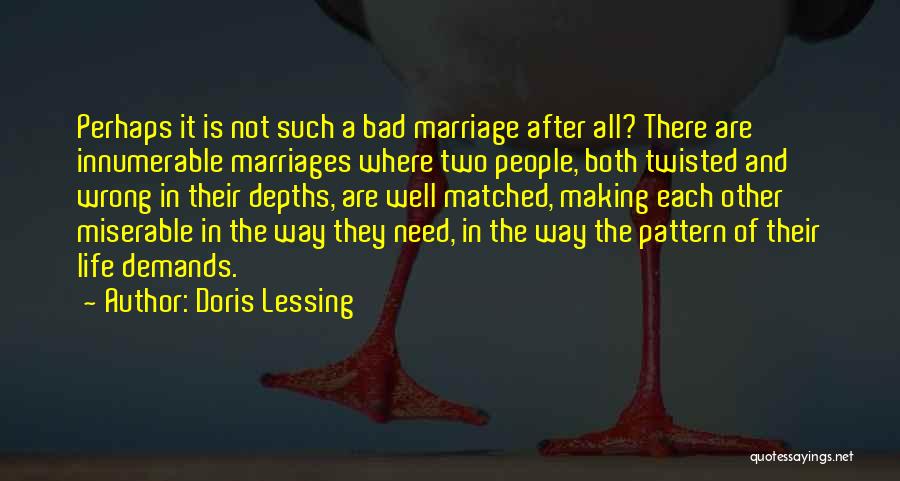 Doris Lessing Quotes: Perhaps It Is Not Such A Bad Marriage After All? There Are Innumerable Marriages Where Two People, Both Twisted And