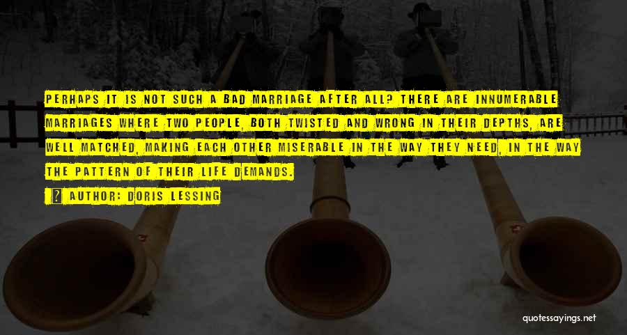 Doris Lessing Quotes: Perhaps It Is Not Such A Bad Marriage After All? There Are Innumerable Marriages Where Two People, Both Twisted And