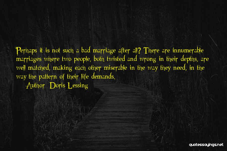 Doris Lessing Quotes: Perhaps It Is Not Such A Bad Marriage After All? There Are Innumerable Marriages Where Two People, Both Twisted And