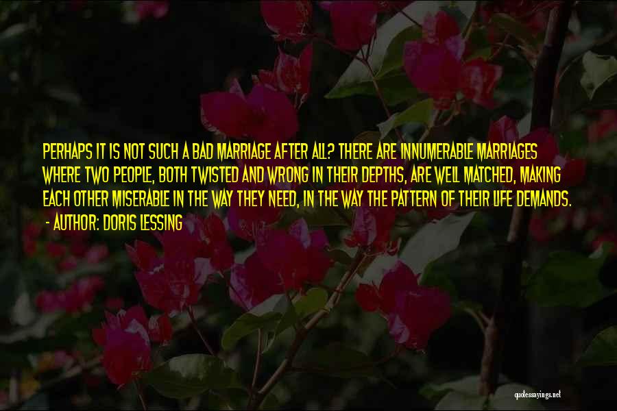 Doris Lessing Quotes: Perhaps It Is Not Such A Bad Marriage After All? There Are Innumerable Marriages Where Two People, Both Twisted And