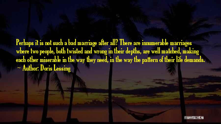 Doris Lessing Quotes: Perhaps It Is Not Such A Bad Marriage After All? There Are Innumerable Marriages Where Two People, Both Twisted And