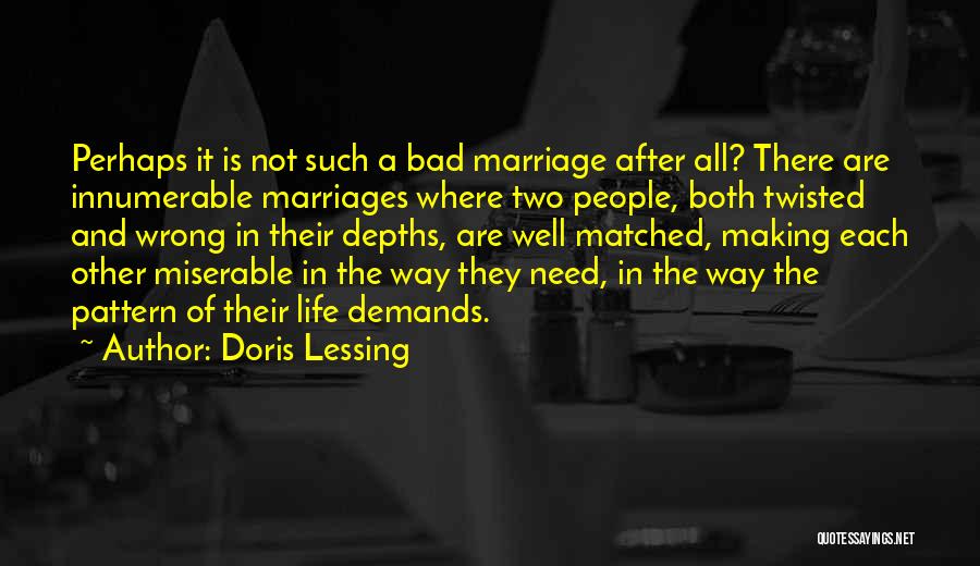 Doris Lessing Quotes: Perhaps It Is Not Such A Bad Marriage After All? There Are Innumerable Marriages Where Two People, Both Twisted And