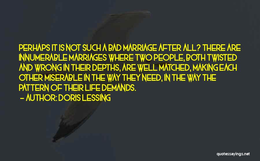 Doris Lessing Quotes: Perhaps It Is Not Such A Bad Marriage After All? There Are Innumerable Marriages Where Two People, Both Twisted And