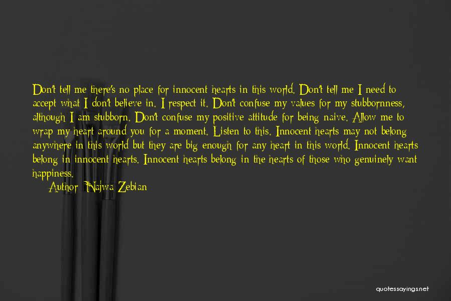 Najwa Zebian Quotes: Don't Tell Me There's No Place For Innocent Hearts In This World. Don't Tell Me I Need To Accept What