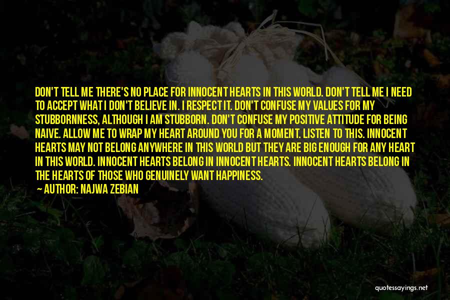 Najwa Zebian Quotes: Don't Tell Me There's No Place For Innocent Hearts In This World. Don't Tell Me I Need To Accept What