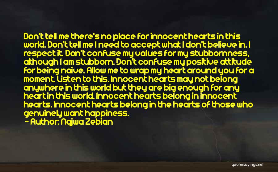 Najwa Zebian Quotes: Don't Tell Me There's No Place For Innocent Hearts In This World. Don't Tell Me I Need To Accept What