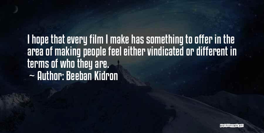 Beeban Kidron Quotes: I Hope That Every Film I Make Has Something To Offer In The Area Of Making People Feel Either Vindicated