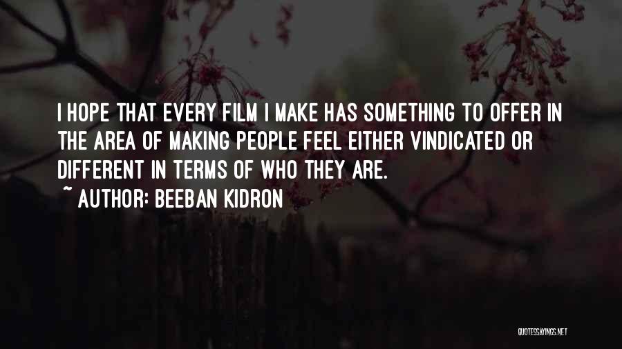 Beeban Kidron Quotes: I Hope That Every Film I Make Has Something To Offer In The Area Of Making People Feel Either Vindicated