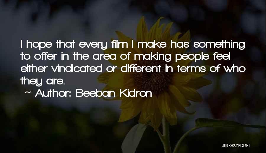 Beeban Kidron Quotes: I Hope That Every Film I Make Has Something To Offer In The Area Of Making People Feel Either Vindicated
