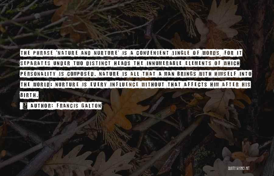 Francis Galton Quotes: The Phrase 'nature And Nurture' Is A Convenient Jingle Of Words, For It Separates Under Two Distinct Heads The Innumerable