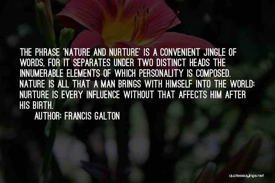 Francis Galton Quotes: The Phrase 'nature And Nurture' Is A Convenient Jingle Of Words, For It Separates Under Two Distinct Heads The Innumerable