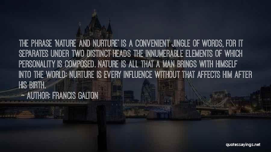 Francis Galton Quotes: The Phrase 'nature And Nurture' Is A Convenient Jingle Of Words, For It Separates Under Two Distinct Heads The Innumerable