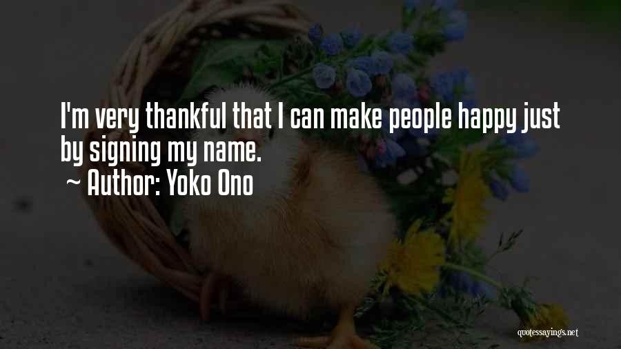 Yoko Ono Quotes: I'm Very Thankful That I Can Make People Happy Just By Signing My Name.