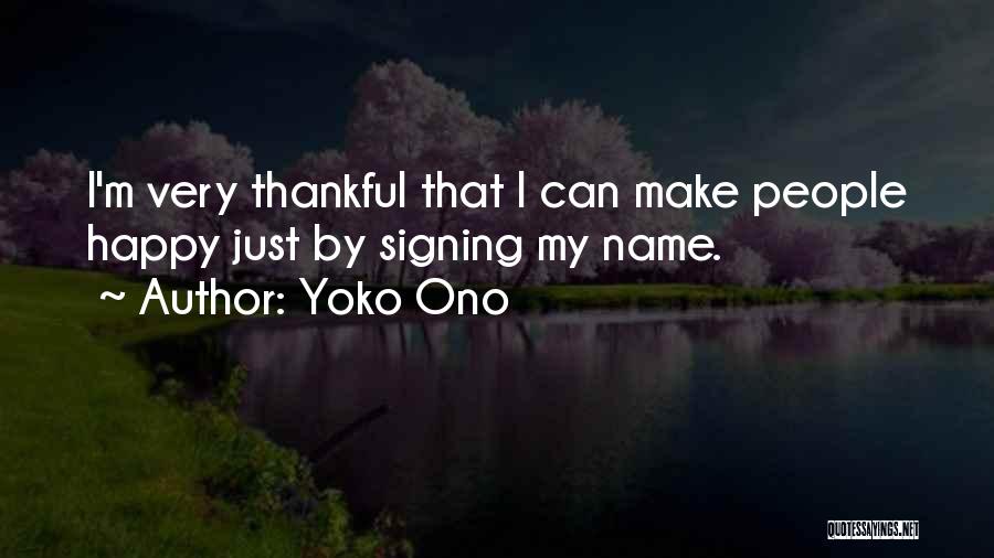 Yoko Ono Quotes: I'm Very Thankful That I Can Make People Happy Just By Signing My Name.