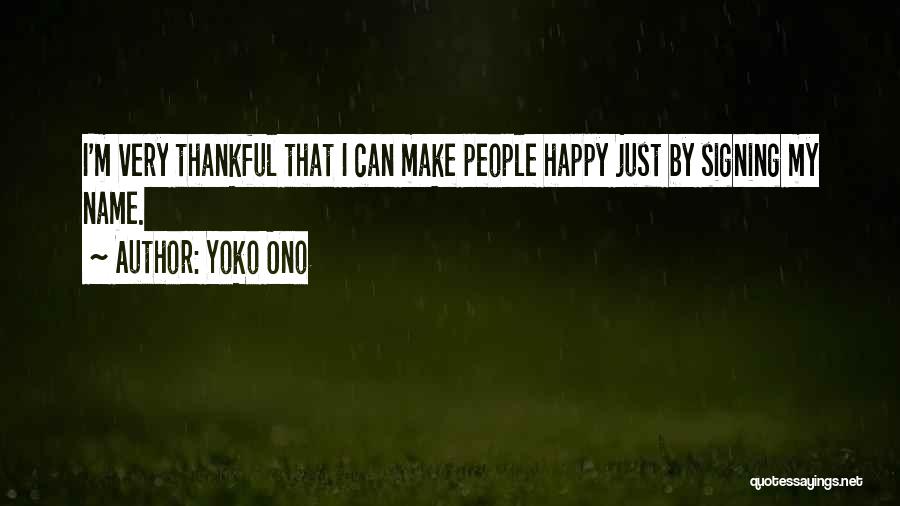 Yoko Ono Quotes: I'm Very Thankful That I Can Make People Happy Just By Signing My Name.