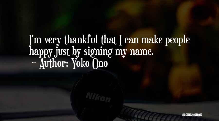 Yoko Ono Quotes: I'm Very Thankful That I Can Make People Happy Just By Signing My Name.