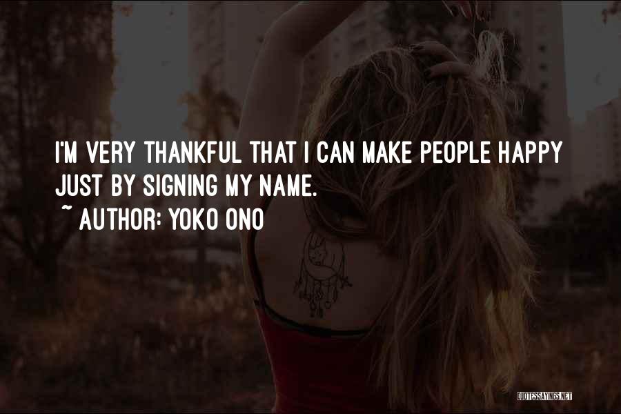 Yoko Ono Quotes: I'm Very Thankful That I Can Make People Happy Just By Signing My Name.