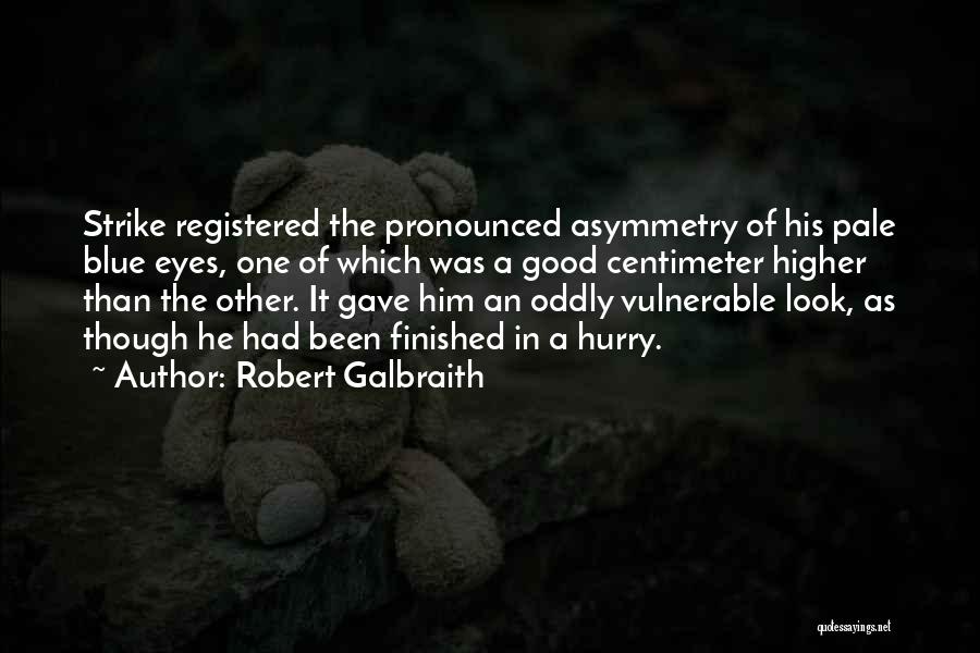 Robert Galbraith Quotes: Strike Registered The Pronounced Asymmetry Of His Pale Blue Eyes, One Of Which Was A Good Centimeter Higher Than The
