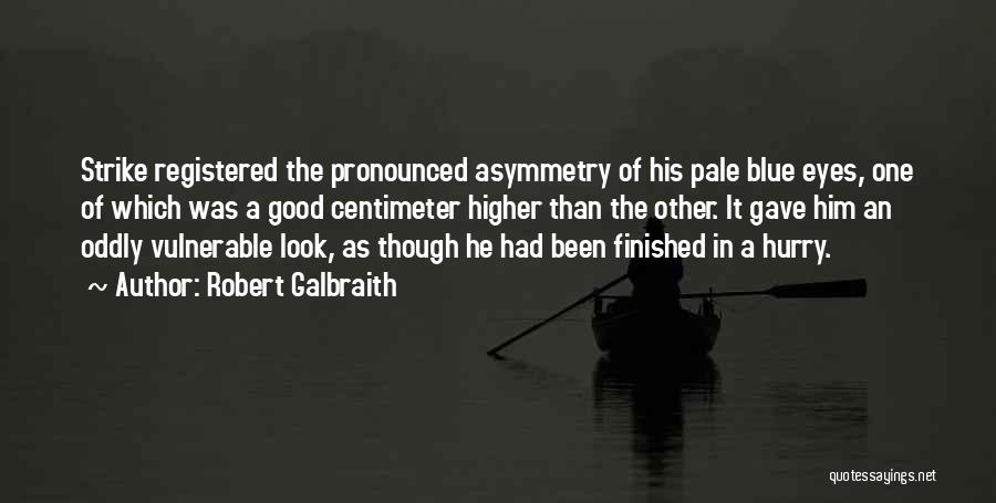 Robert Galbraith Quotes: Strike Registered The Pronounced Asymmetry Of His Pale Blue Eyes, One Of Which Was A Good Centimeter Higher Than The