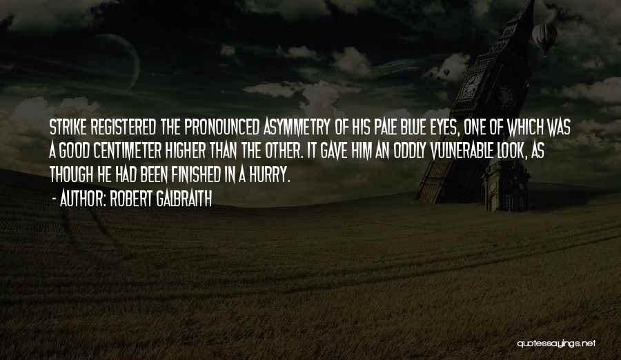 Robert Galbraith Quotes: Strike Registered The Pronounced Asymmetry Of His Pale Blue Eyes, One Of Which Was A Good Centimeter Higher Than The