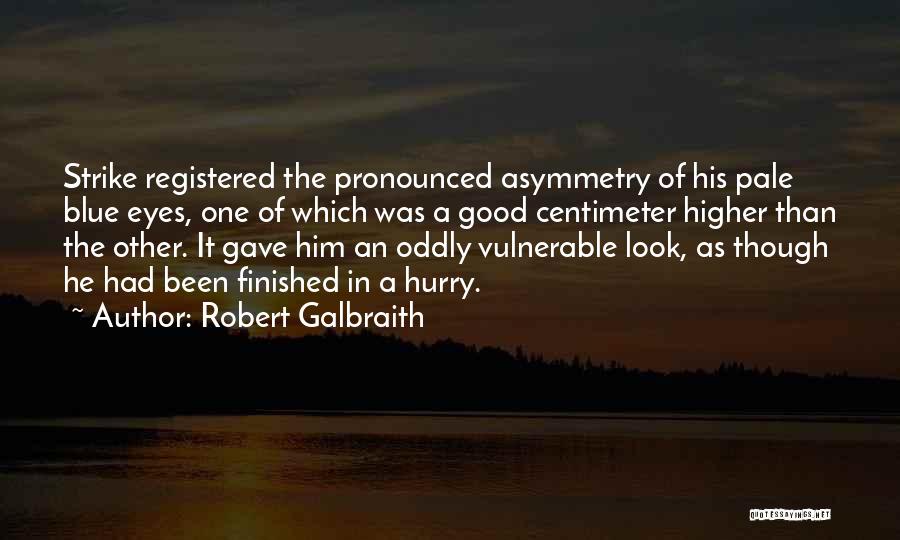 Robert Galbraith Quotes: Strike Registered The Pronounced Asymmetry Of His Pale Blue Eyes, One Of Which Was A Good Centimeter Higher Than The
