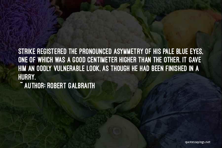 Robert Galbraith Quotes: Strike Registered The Pronounced Asymmetry Of His Pale Blue Eyes, One Of Which Was A Good Centimeter Higher Than The