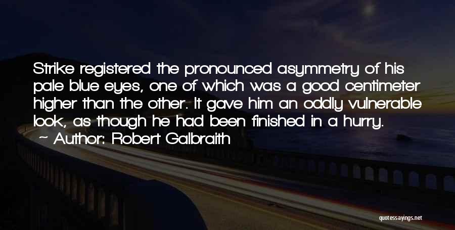 Robert Galbraith Quotes: Strike Registered The Pronounced Asymmetry Of His Pale Blue Eyes, One Of Which Was A Good Centimeter Higher Than The