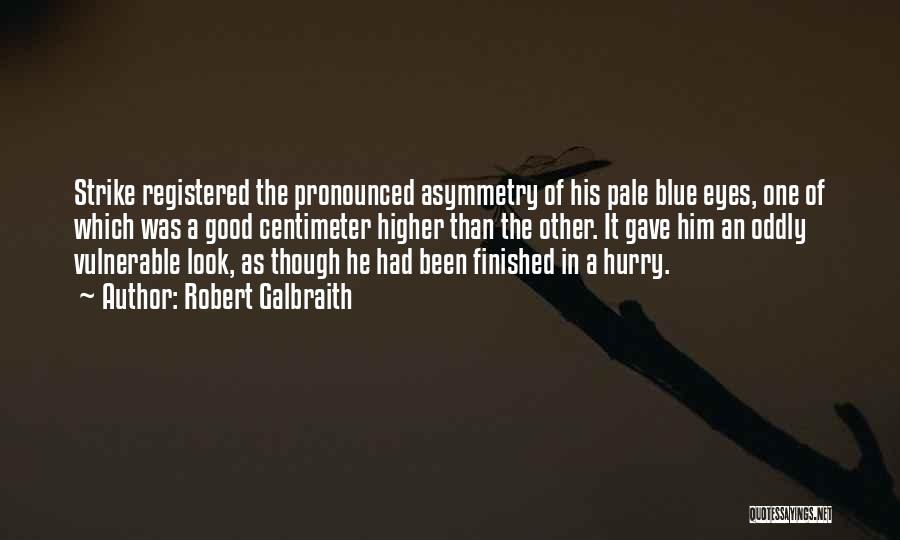 Robert Galbraith Quotes: Strike Registered The Pronounced Asymmetry Of His Pale Blue Eyes, One Of Which Was A Good Centimeter Higher Than The