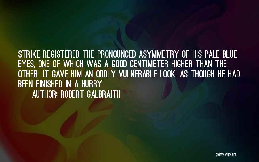 Robert Galbraith Quotes: Strike Registered The Pronounced Asymmetry Of His Pale Blue Eyes, One Of Which Was A Good Centimeter Higher Than The