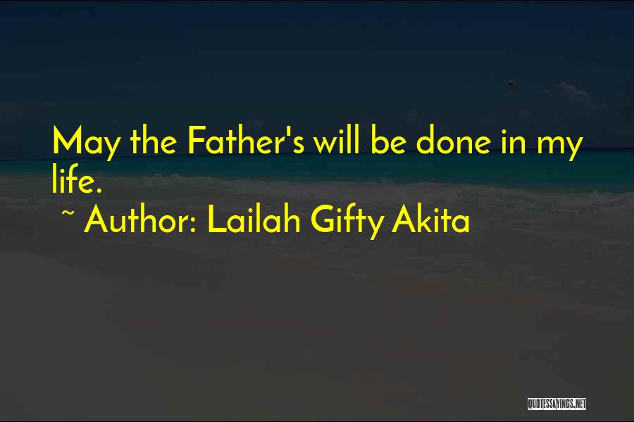 Lailah Gifty Akita Quotes: May The Father's Will Be Done In My Life.