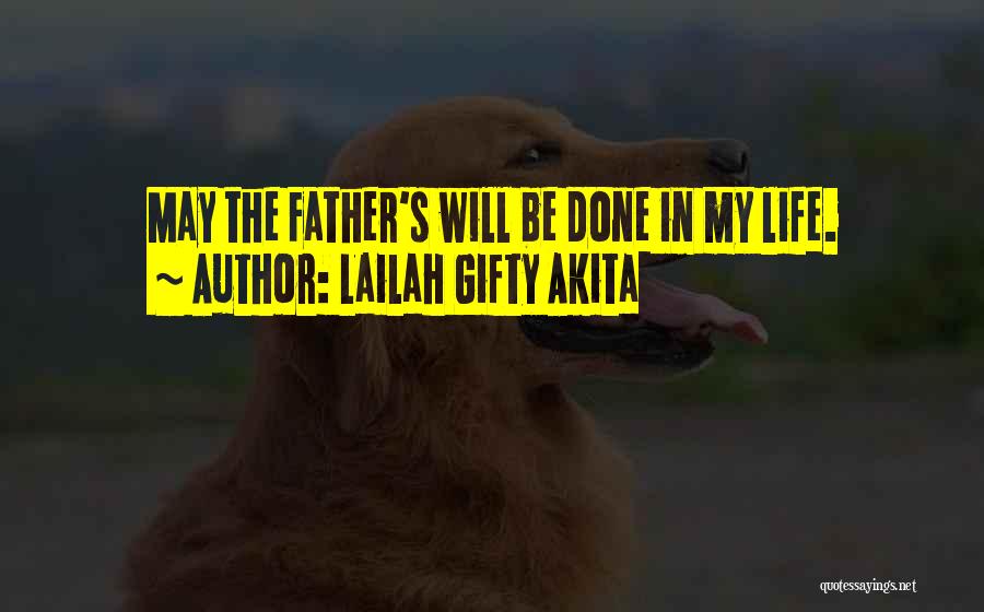 Lailah Gifty Akita Quotes: May The Father's Will Be Done In My Life.